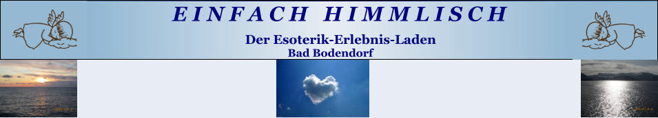 E I N F A C H   H I M M L I S C H  Der Esoterik-Erlebnis-Laden Bad Bodendorf